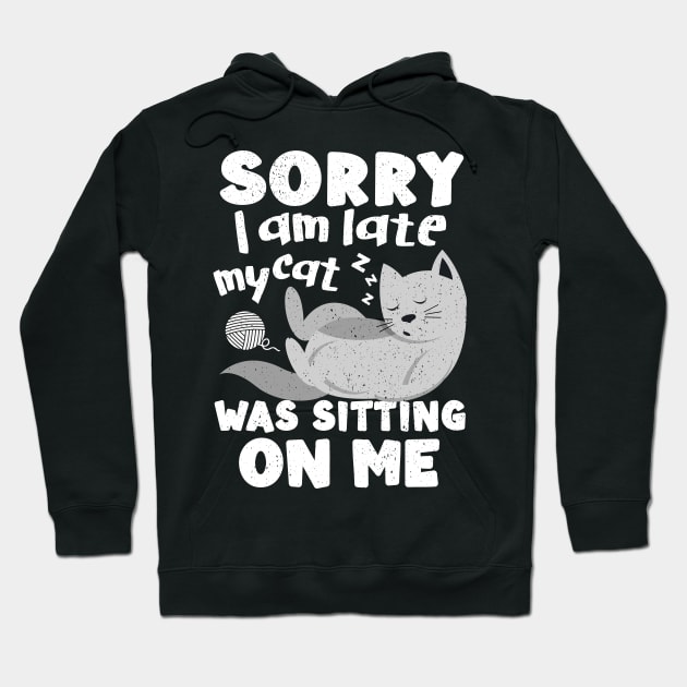 Sorry I Was Late My Cat Was Sitting On Me Hoodie by alcoshirts